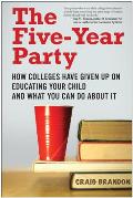 Five Year Party How Colleges Have Given Up on Educating Your Child & What You Can Do about It