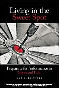 Living in the Sweet Spot Preparing for Performance in Sport & Life