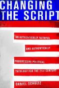 Changing the Script An Authentically Faithful & Authentically Progressive Political Theology for the 21st Century