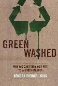 Green Washed Why We Cant Buy Our Way to a Green Planet