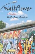 Wallflower; A Novel about Berlin at the Time of the Fall of the Wall