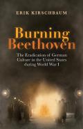 Burning Beethoven. The Eradication of German Culture in The United States During World War I
