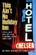 This Aint No Holiday Inn Down & Out at the Chelsea Hotel 1980 1995