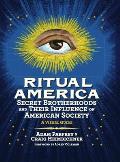 Ritual America Secret Brotherhoods & Their Influence on American Society A Visual Guide