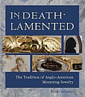 In Death Lamented: The Tradition of Anglo-American Mourning Jewelry