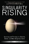 Singularity Rising Surviving & Thriving in a Smarter Richer & More Dangerous World