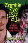Zombie Eye for the Living Guy: Look Undead, Cook Undead, Dress Undead, & Live Undead