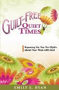 Guilt-Free Quiet Times: Exposing the Top Ten Myths about Your Time with God