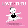 Love Is a Tutu: A Board Book