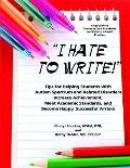 I Hate to Write! Tips for Helping Students With Autism Spectrum and Related Disorders Increase Achievement, Meet Academic Standards, and Become Happy,