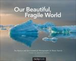 Our Beautiful Fragile World The Nature & Environmental Photographs of Peter Essick