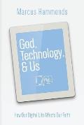 God, Technology, & Us: How Our Digital Life Affects Our Faith