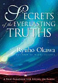 Secrets of the Everlasting Truths: A New Paradigm for Living on Earth