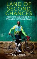Land of Second Chances The Impossible Rise of Rwandas Cycling Team