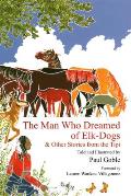 The Man Who Dreamed of Elk Dogs: & Other Stories from Tipi
