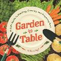 Garden to Table: A Kid's Guide to Planting, Growing, and Preparing Food