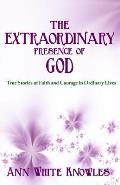 The Extraordinary Presence of God: True Stories of Faith and Courage in Ordinary Lives