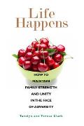 Life Happens: How to Maintain Family Strength and Unity in the Face of Adversity