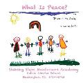 What Is Peace?: Images and Words of Peace by the students of Shining Stars Montessori Academy Public Charter School, Washington, DC