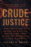 Crude Justice: How I Fought Big Oil and Won, and What You Should Know about the New Environmental Attack on America