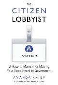 The Citizen Lobbyist: A How-To Manual for Making Your Voice Heard in Government