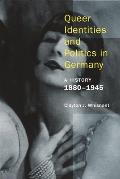 Queer Identities and Politics in Germany: A History, 1880-1945