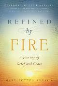 Refined by Fire A Journey of Grief & Grace