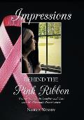 Impressions Behind the Pink Ribbon: Writing Through the Laughter and Tears with My Metastatic Breast Cancer