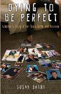 Dying to Be Perfect: A Mother's Story of Her Son's Battle with Anorexia