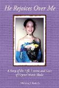 He Rejoices Over Me: A Story of the Life, Lessons and Love of Crystal Marie Skula