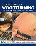 Getting Started in Woodturning: 18 Practical Projects & Expert Advice on Safety, Tools & Techniques