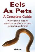 Eels As Pets: Where to buy, species, aquarium, supplies, diet, care, tank setup, and more! A Complete Guide!