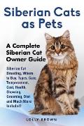 Siberian Cats as Pets: Siberian Cat Breeding, Where to Buy, Types, Care, Temperament, Cost, Health, Showing, Grooming, Diet and Much More Inc