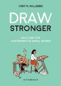 Draw Stronger Self Care for Cartoonists & Other Visual Artists