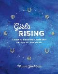 Girls Rising A Guide to Nurturing a Confident & Soulful Adolescent