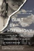 Guilt by Matrimony: A Memoir of Love, Madness, and the Murder of Nancy Pfister