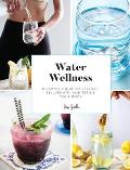 Water Wellness: Ultimate Guide to Restore, Rejuvenate and Refine Your Body