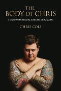 The Body of Chris: A Memoir of Obsession, Addiction, and Madness