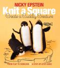 Knit a Square Create a Cuddly Creature From Flat to Fabulous A Step By Step Guide