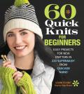 60 Quick Knits for Beginners: Easy Projects for New Knitters in 220 Superwash(r) from Cascade Yarns(r)