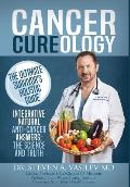 Cancer Cureology: The Ultimate Survivor's Holistic Guide: Integrative, Natural, Anti-Cancer Answers: The Science And Truth