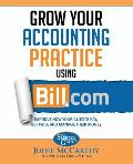 Grow Your Accounting Practice Using Bill.com: Improve How Clients Pay, Get Paid, and Manage their Money