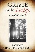 Grace on the Ledge: a caregiver's memoir