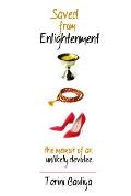 Saved from Enlightenment The Memoir of an Unlikely Devotee