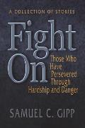 Fight On!: A Collection of Stories about Those Who Have Persevered Through Hardship and Danger