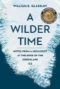 Wilder Time Notes from a Geologist at the Edge of the Greenland Ice