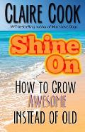 Shine On: How To Grow Awesome Instead of Old