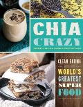 Chia Crazy Cookbook Clean Eating with the Worlds Greatest Superfood