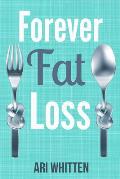 Forever Fat Loss: Escape the Low Calorie and Low Carb Diet Traps and Achieve Effortless and Permanent Fat Loss by Working with Your Biol