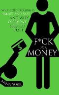 F*ck for Money: Why Gold Digging Is Smart and Safe, and Why Everyone Should Do It